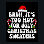 Bruh It's Too Hot For Ugly Sweaters Funny Xmas Chr Poster<br><div class="desc">Bruh It's Too Hot For Ugly Sweaters Funny Xmas Christmas Pjs</div>