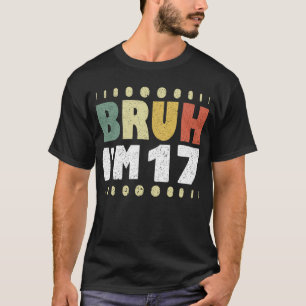 Bruh, jag är 17 år gammal flicka 17:e Födelsedagsf T Shirt
