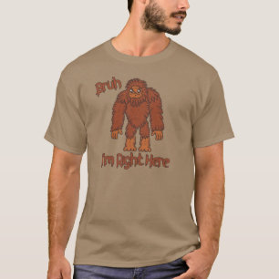 Bruh... Jag är rätt här! Rolig Bigfoot T-shirt