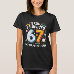 Bruh jag överlevde 67:e dagen i förskola 67 Meme b T Shirt