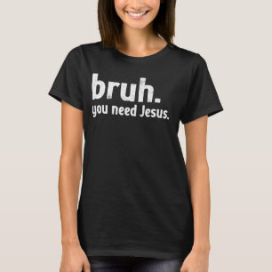 Bruh Meme Funny Christian Du behöver Jesus Läs din T Shirt