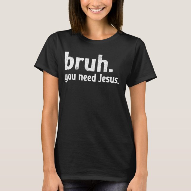 Bruh Meme Funny Christian Du behöver Jesus Läs din T Shirt (Framsida)