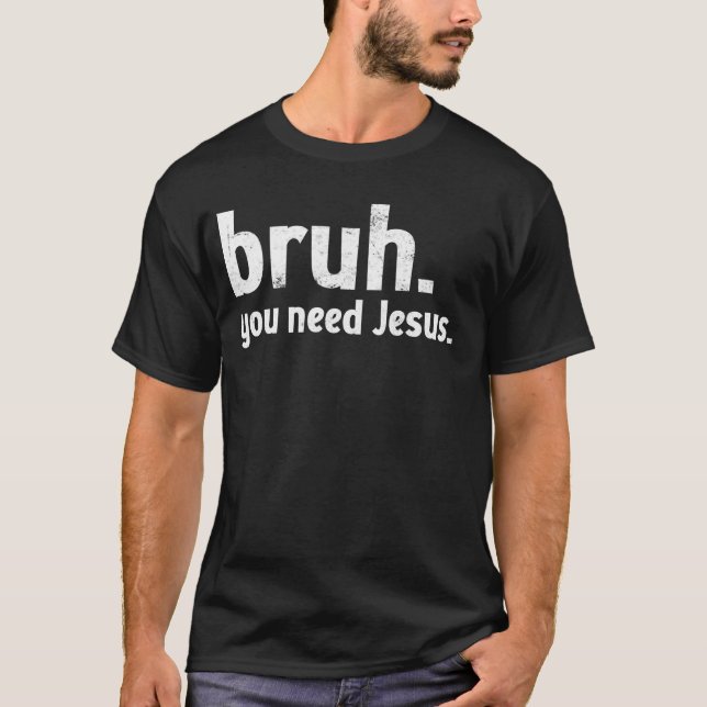 Bruh Meme Funny Christian Du behöver Jesus Läs din T Shirt (Framsida)