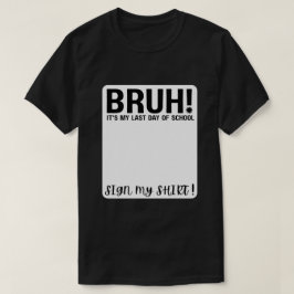 bruh! min sista skoldag signera min skjorta! t shirt