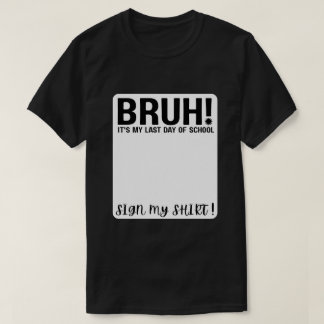 bruh! min sista skoldag signera min skjorta! t shirt