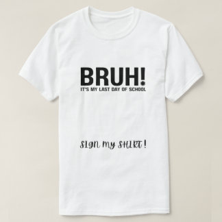 bruh! min sista skoldag signera min skjorta t shirt