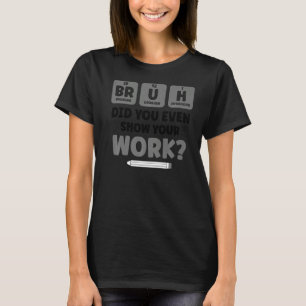 Bruh Science Chemistry Biology Physics School Tea T Shirt