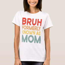 Bruh tidigare känd som Mamma Funny Mamma Gift Shir T Shirt