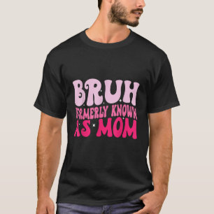 Bruh tidigare känd som Mamma Funny Mor dag T Sh Shirt