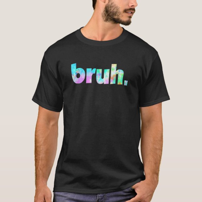 Bruh Tie Dye Brah Bro Dude Greeting Slang Meme Say T Shirt (Framsida)
