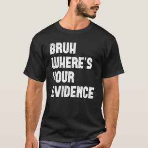 Bruh, var finns dina bevis på engelska lärare Evid T Shirt