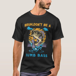 Bruh, var inte en dumbom Bass Funny Bass FishinT-S T Shirt