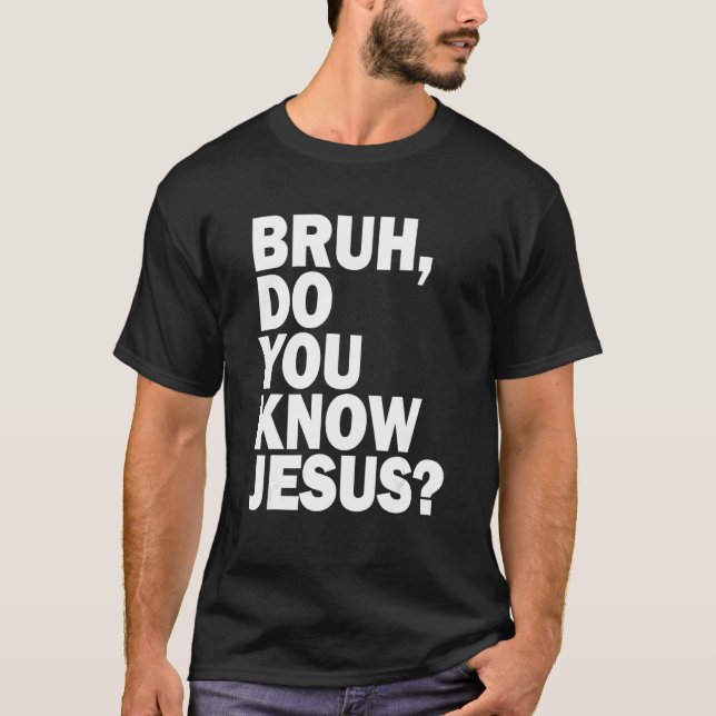 Bruh, vet du Jesus  din tro T Shirt (Framsida)
