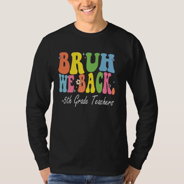 Bruh, vi är tillbaka 5:e Klass-läraren, bach till  T Shirt (Framsida)