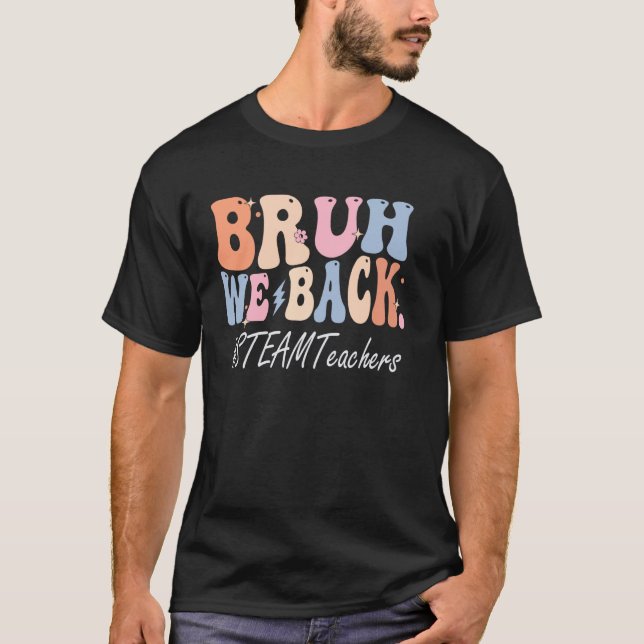 Bruh, vi stöder STEAM-lärarna Lycklig, första dage T Shirt (Framsida)