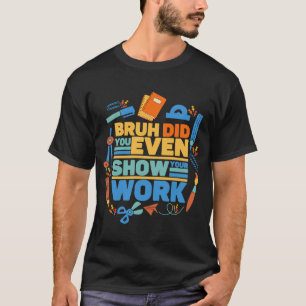 Bruh visade dig till och med din arbetslärare 2 t shirt