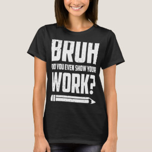 Bruh visade du ens din humoristiska matematik. t shirt