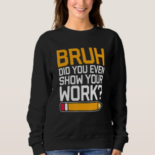 Bruh Visade Du Ens Ditt Arbete - Cool Rolig Matema T Shirt