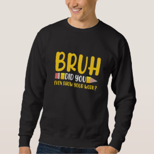 Bruh Visade du ens ditt arbete Elev  Matematik Te Lång Ärmad Tröja