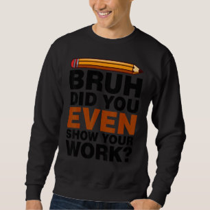 Bruh Visade du ens ditt arbete Humoristisk matemat Lång Ärmad Tröja