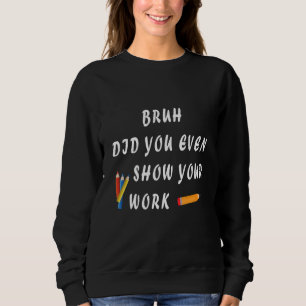 Bruh Visade du ens ditt arbete Humoristisk Matemat T Shirt