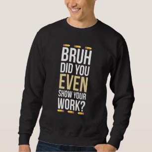 Bruh Visade du ens ditt arbete Humoristisk Matte Lång Ärmad Tröja