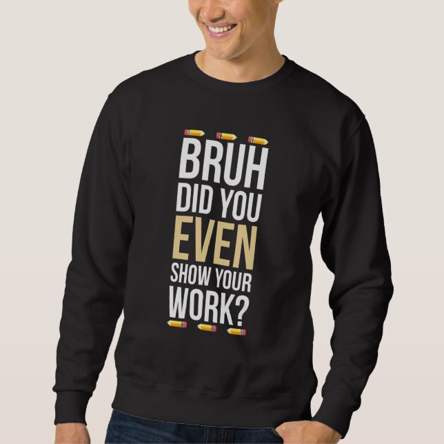 Bruh Visade du ens ditt arbete Humoristisk  Matte  Lång Ärmad Tröja (Framsida)