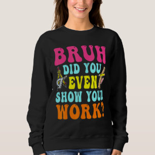 Bruh Visade du ens ditt arbete Humoristisk  Matte  T Shirt