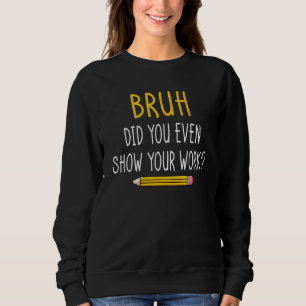 Bruh Visade du ens ditt arbete  Matematiklärare 9 T Shirt