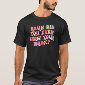 Bruh Visade Du Ens Ditt Arbete Matematiklärare Gro T Shirt