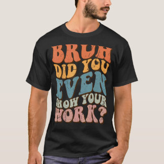 Bruh Visade Du Ens Ditt Arbete Matematiklärare Rol T Shirt