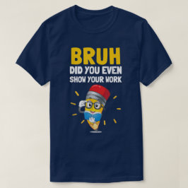 Bruh Visade Du Ens Ditt Arbete Rolig Matematik T Shirt