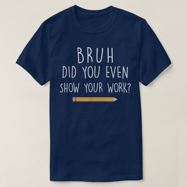 Bruh Visade du ens ditt arbete Rolig matte T Shirt (Design framsida)