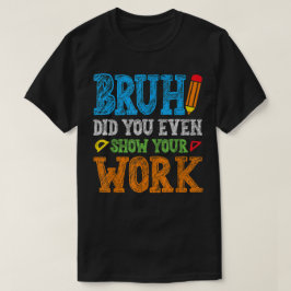 Bruh Visade du ens ditt arbete Roligt matte T Shirt