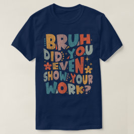 Bruh Visade du ens ditt arbete Rollig matte T Shirt