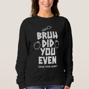 Bruh visade du ens ditt arbete - Sarcastic Math T Shirt