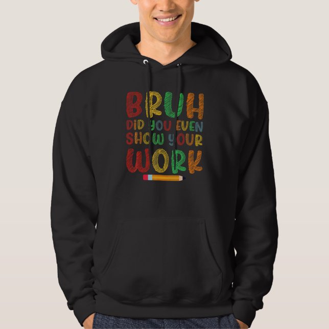 Bruh Visade Du Ens Ditt Arbete Skola Matte Undervi Hoodie (Framsida)
