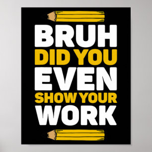 Bruh, visade du till och med din arbetsmatematik P Poster
