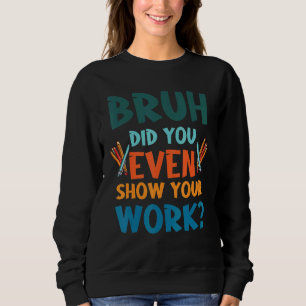 Bruh visade du till och med dina arbetsmatematiksk t shirt