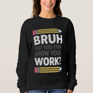 Bruh, visade du till och med ditt arbete på en hum t shirt