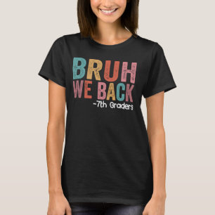 Bruh We Back 7:e Graders Funny Back to school Seve T Shirt