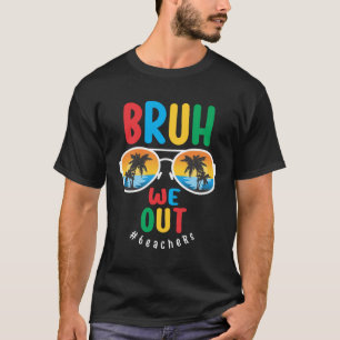 Bruh We Out Teacher - Förra skoldagen T Shirt