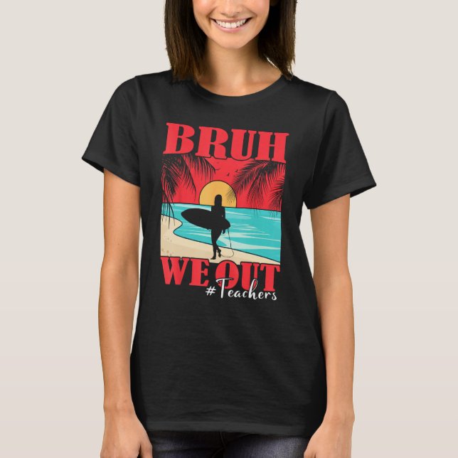 Bruh We Out Teacher Happy Last Day Of School Teach T Shirt (Framsida)