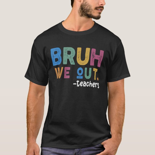 Bruh We Out Teacher Last Day Of School Teacher Off T Shirt (Framsida)