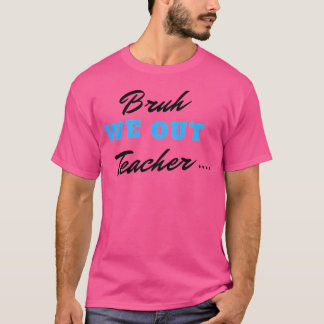 Bruh We Out Teacher T Shirt
