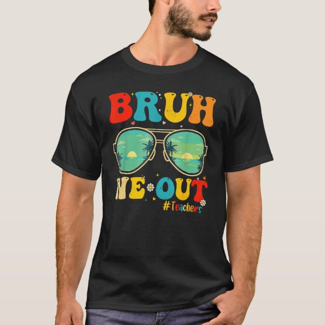 Bruh We Out Teachers End Of School Year Teacher He T Shirt (Framsida)