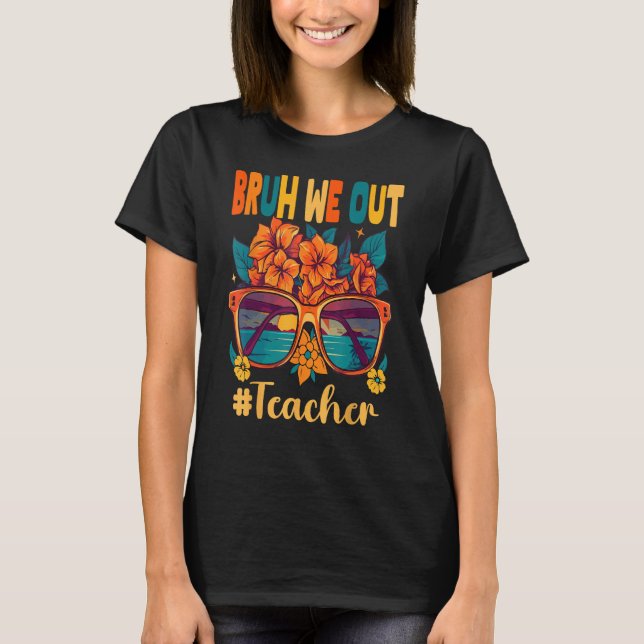Bruh We Out Teachers End Of School Year Teacher Su T Shirt (Framsida)