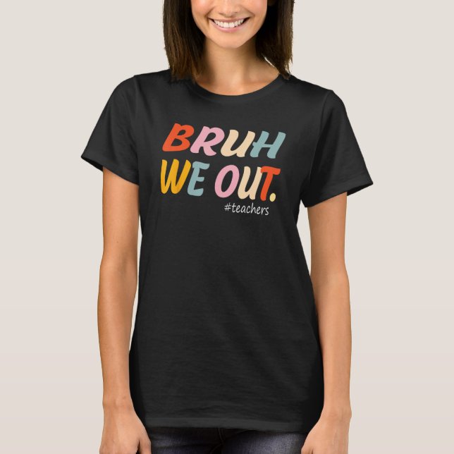 Bruh We Out Teachers End Of Year Teacher Last Day  T Shirt (Framsida)