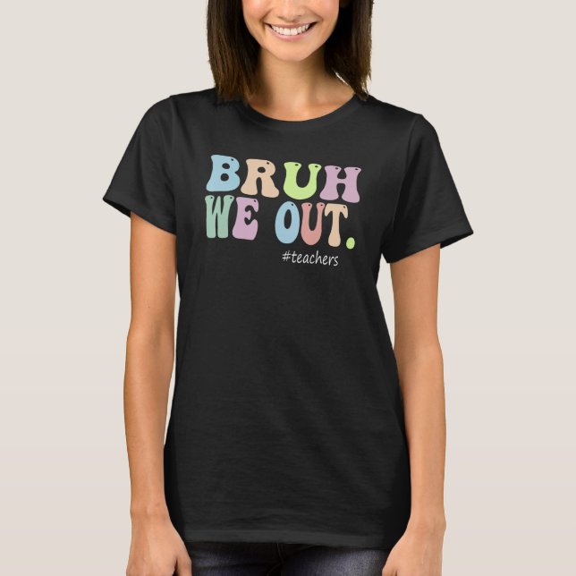 Bruh We Out Teachers End Of Year Teacher Last Day  T Shirt (Framsida)