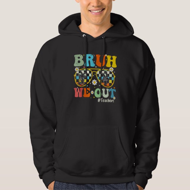 Bruh We Out Teachers Last Day Of School End Of Sch Hoodie (Framsida)